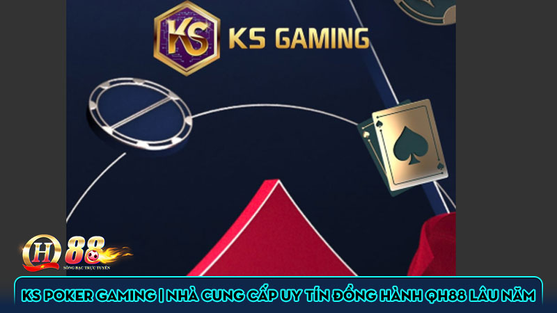 KS Poker Gaming | Nhà cung cấp uy tín đồng hành QH88 lâu năm